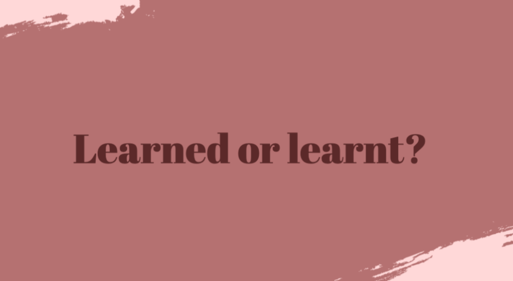 What Is The Past Tense Of The Verb To Learn Learned Or Learnt